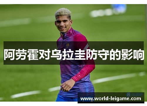 阿劳霍对乌拉圭防守的影响