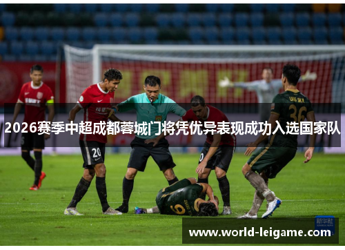 2026赛季中超成都蓉城门将凭优异表现成功入选国家队