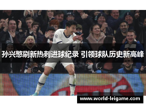 孙兴慜刷新热刺进球纪录 引领球队历史新高峰 孙兴慜刷新热刺进球纪录 引领球队历史新高峰