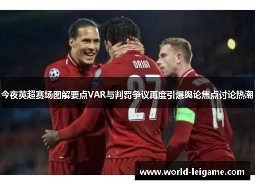 今夜英超赛场图解要点VAR与判罚争议再度引爆舆论焦点讨论热潮