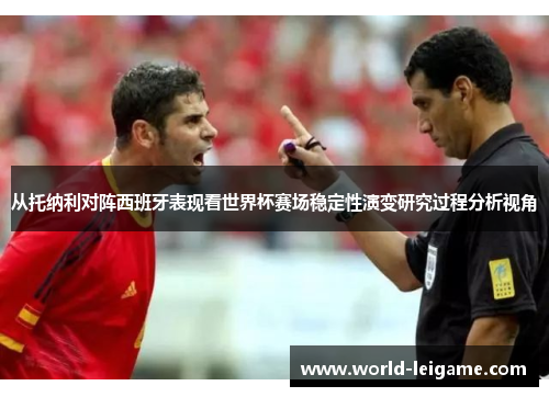 从托纳利对阵西班牙表现看世界杯赛场稳定性演变研究过程分析视角 从托纳利对阵西班牙表现看世界杯赛场稳定性演变研究过程分析视角